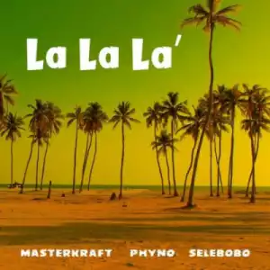 Masterkraft - La La La ft. Phyno, Selebobo